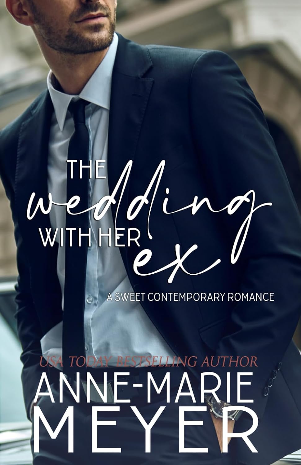 The Wedding with her Ex: A Standalone Second Chance Romance (A Sweet Contemporary Romance) by Anne-Marie Meyer