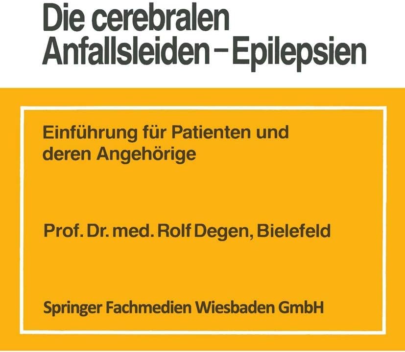 Die cerebralen Anfallsleiden ― Epilepsien: Einführung für Patienten und deren Angehörige (German Edition) by Rolf Degen