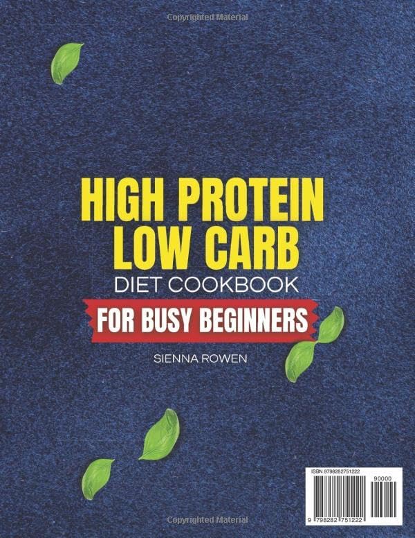 High Protein Low Carb Diet Cookbook for Busy Beginners: A Collection of Simple, Affordable and Family Friendly Recipes to Lose Weight, Reduce Bloating and Boost Energy Without Tracking Macros by Sienna Rowen