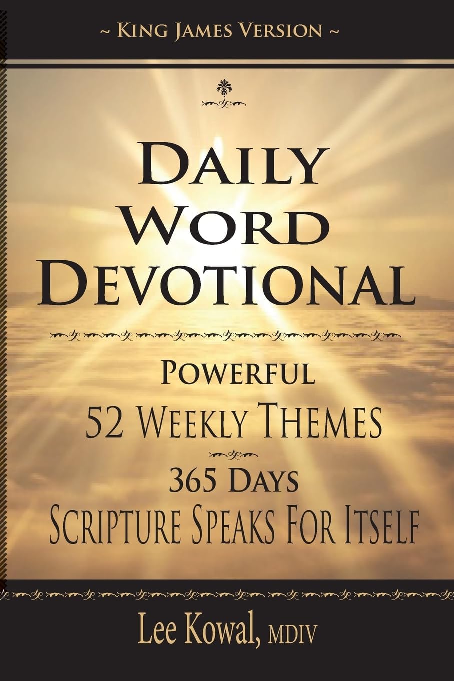 DAILY WORD DEVOTIONAL - POWERFUL 52 WEEKLY THEMES, 365 DAYS SCRIPTURE SPEAKS FOR ITSELF: KING JAMES VERSION by Lee Kowal MDIV