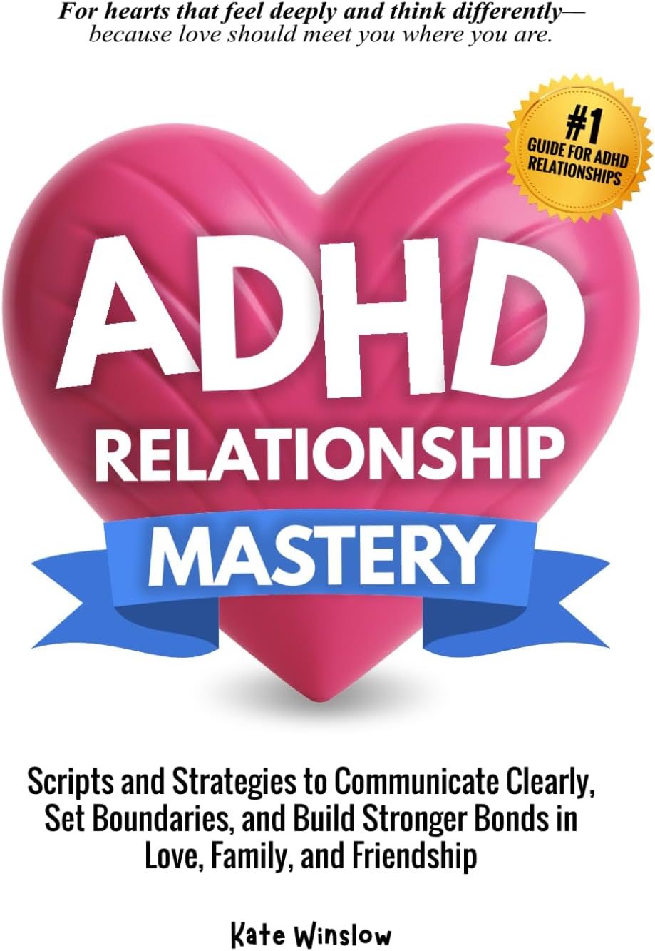 ADHD Relationship Mastery: Scripts and Strategies to Communicate Clearly, Set Boundaries, and Build Stronger Bonds in Love, Family, and Friendship by Kate Winslow