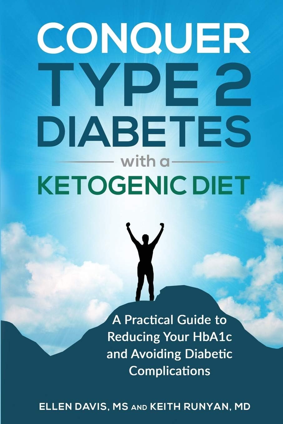 Conquer Type 2 Diabetes with a Ketogenic Diet: A Practical Guide for Reducing Your HBA1c and Avoiding Diabetic Complications by Ellen Davis MS