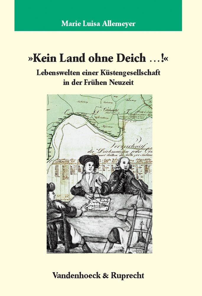 Kein Land ohne Deich...!: Lebenswelten einer Kustengesellschaft in der Fruhen Neuzeit (Veroffentlichungen des Max-Planck-Instituts fur Geschichte) (German Edition) by M. L. Allemeyer