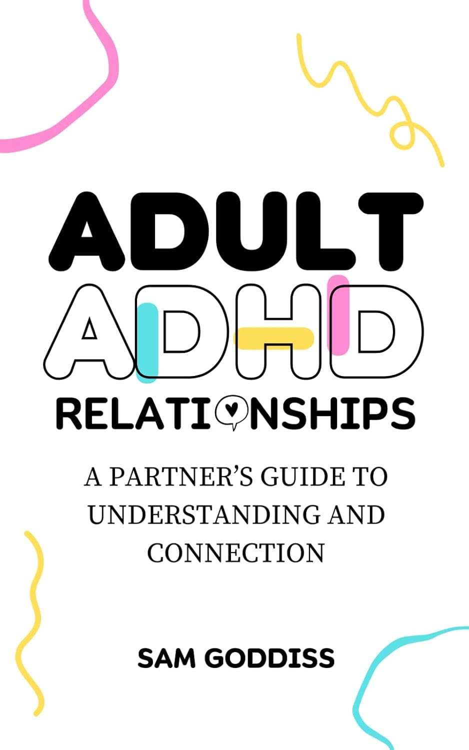 Adult ADHD Relationships: A Partner’s Guide to Understanding and Connection by Sam Goddiss
