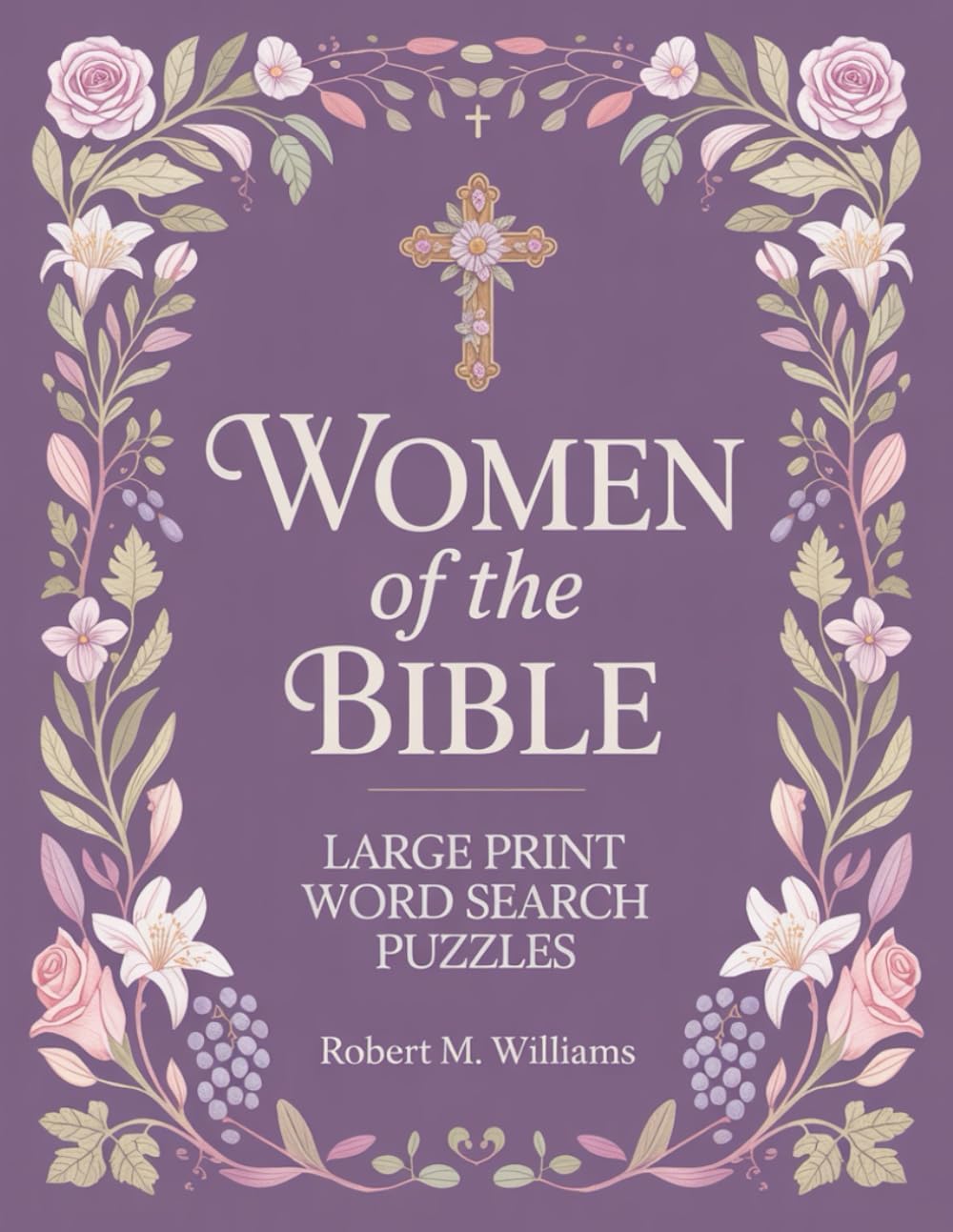 Large Print Word Search Puzzles for Adults and Seniors: Women of the Bible | 66 Faith-Themed Scripture Puzzles with Full Solutions by Robert M Williams