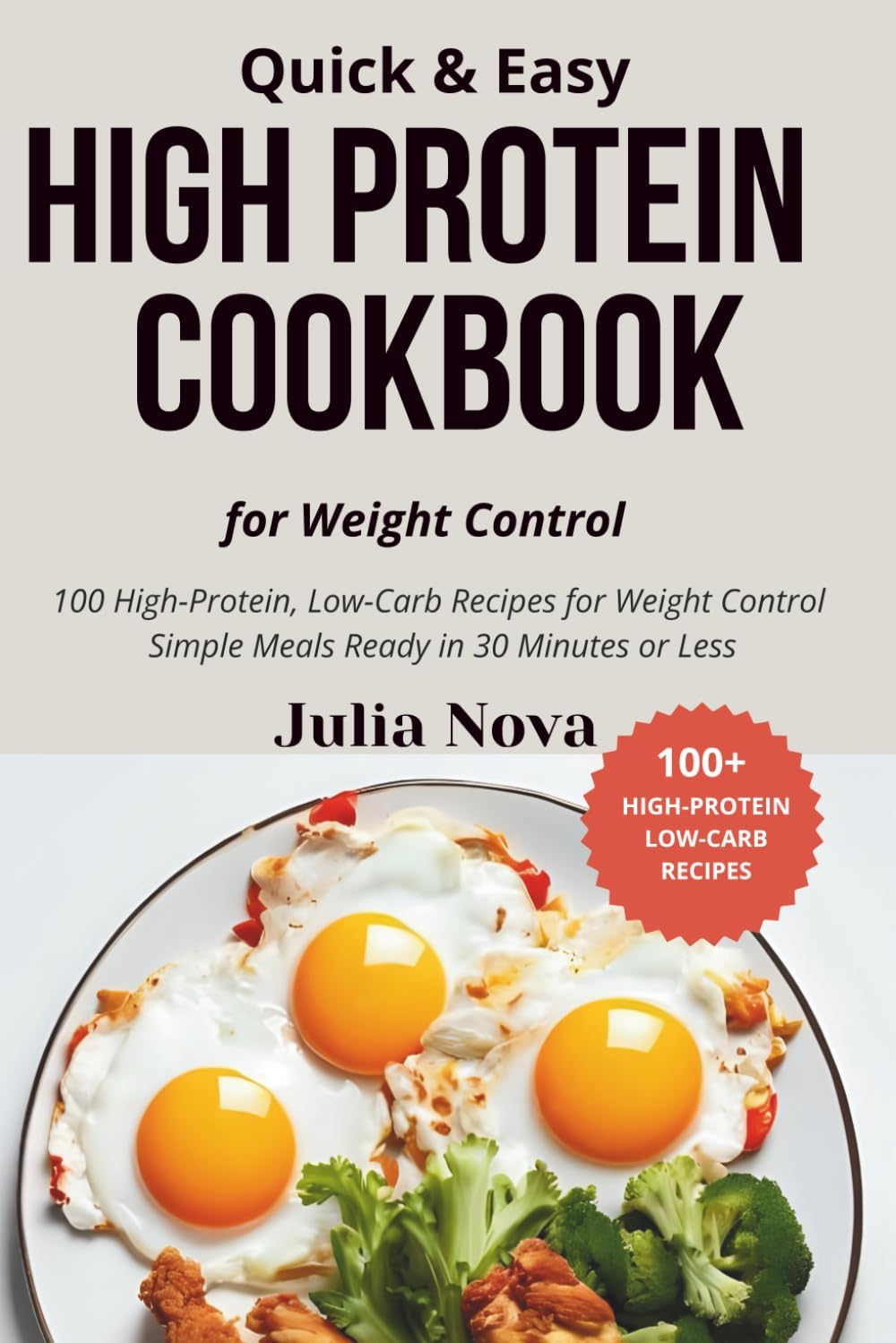 Quick & Easy High Protein Cookbook for Weight Control: Lose Weight and Build Lean Muscle in Just 30 Minutes a Day with 100 Fast, Low Carb Recipes by Julia Nova