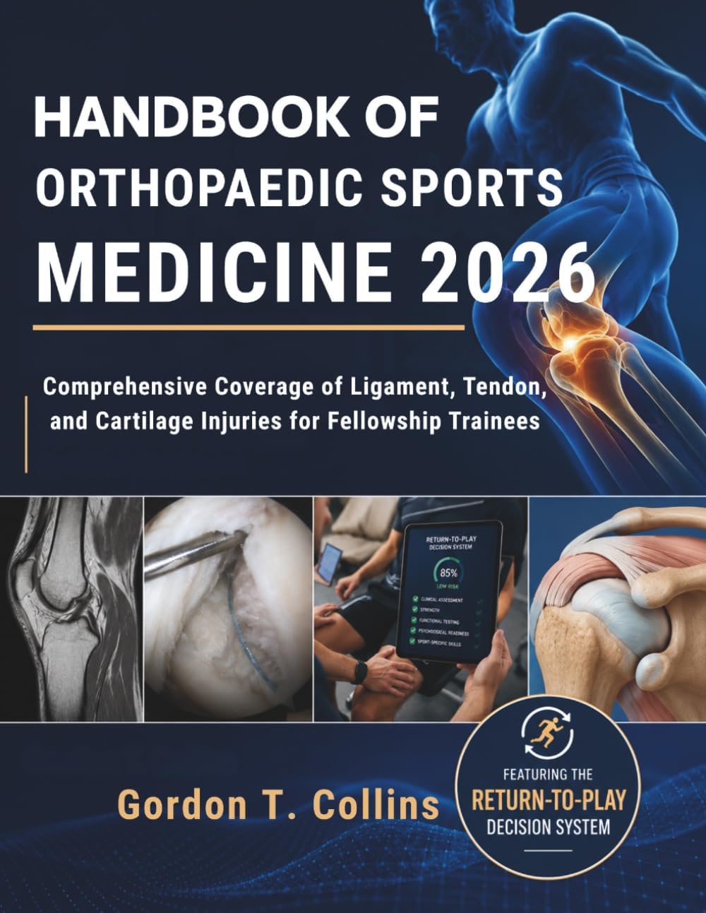 Handbook of Orthopaedic Sports Medicine 2026: Comprehensive Coverage of Ligament, Tendon, and Cartilage Injuries for Fellowship Trainees by Gordon T. Collins MD