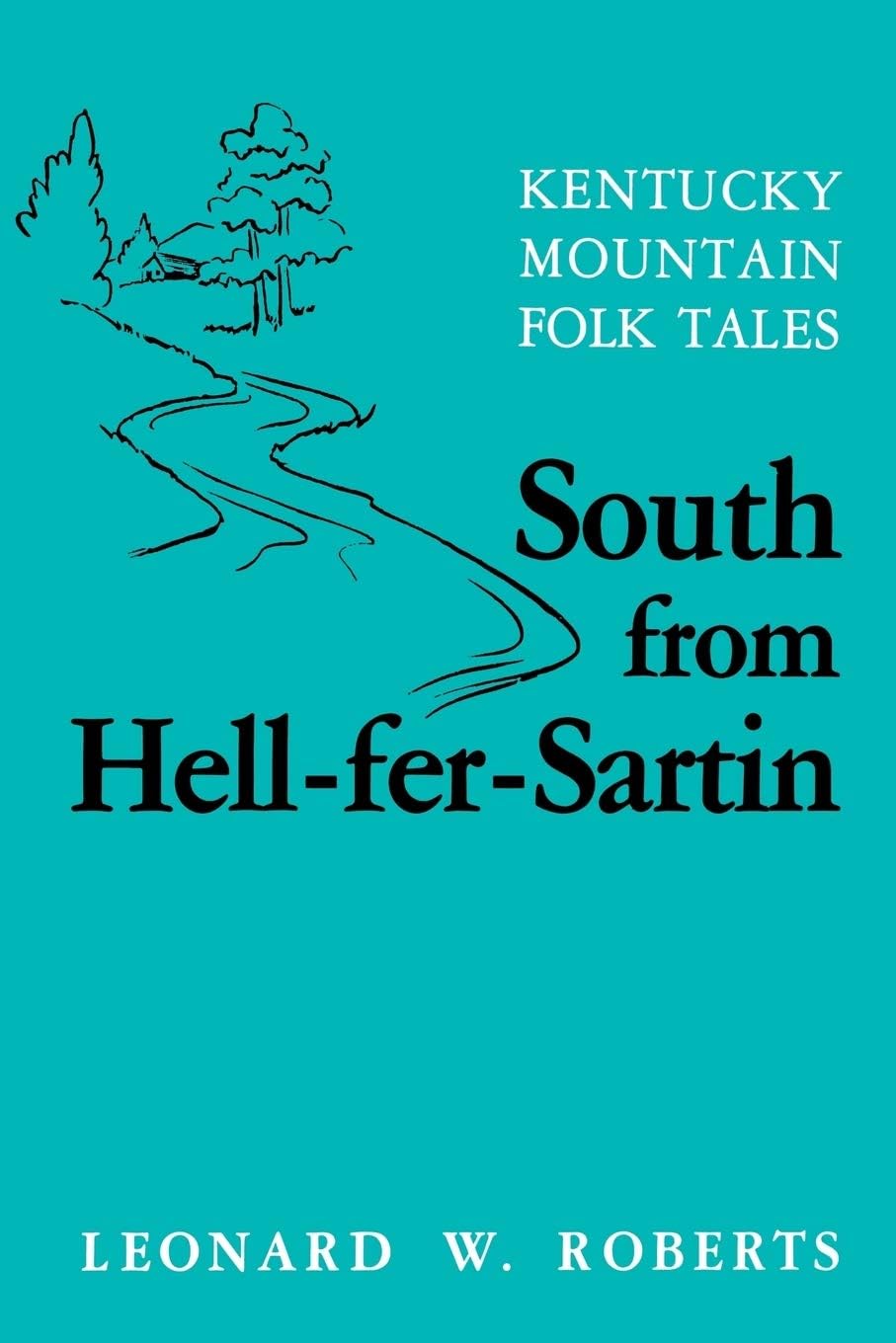 South from Hell-fer-Sartin: Kentucky Mountain Folk Tales by Leonard Roberts