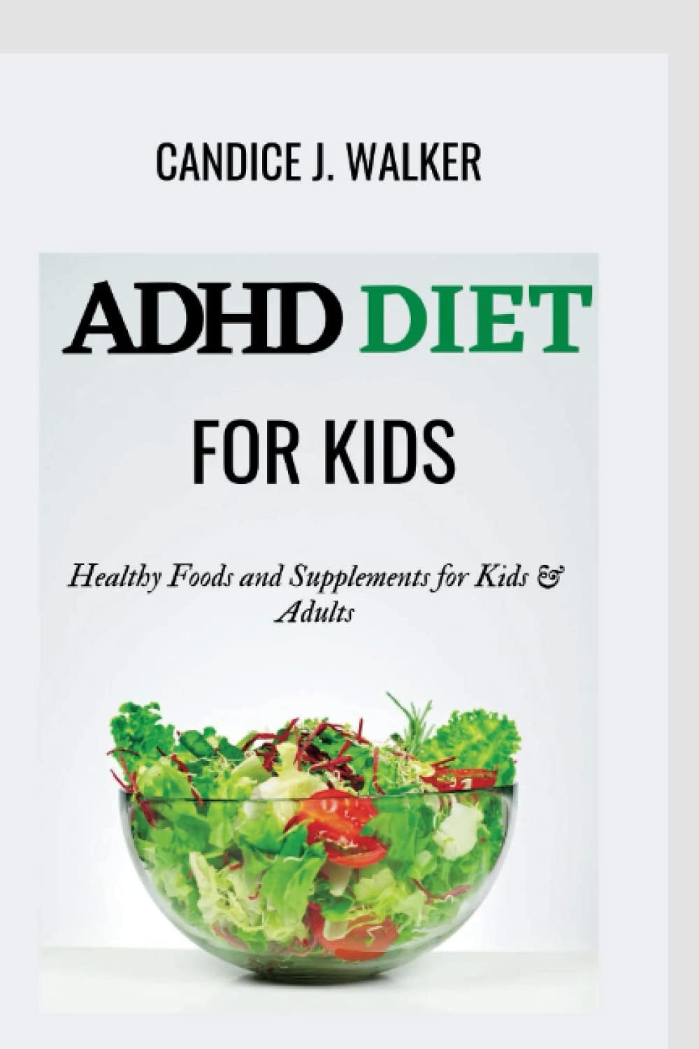 ADHD DIET PLAN FOR KIDS: Healthy Foods and Supplements for Kids & Adults (Healthy Diets Library) by Candice J. Walker