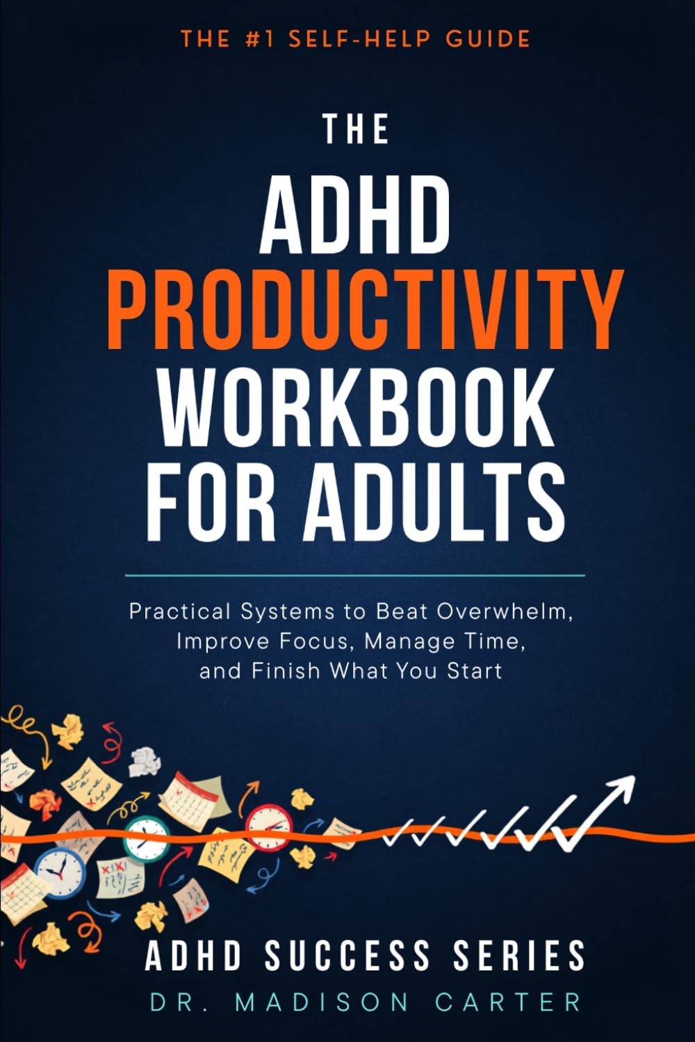 The ADHD Productivity Workbook for Adults: Practical Systems to Beat Overwhelm, Improve Focus, Manage Time, and Finish What You Start by Madison Carter