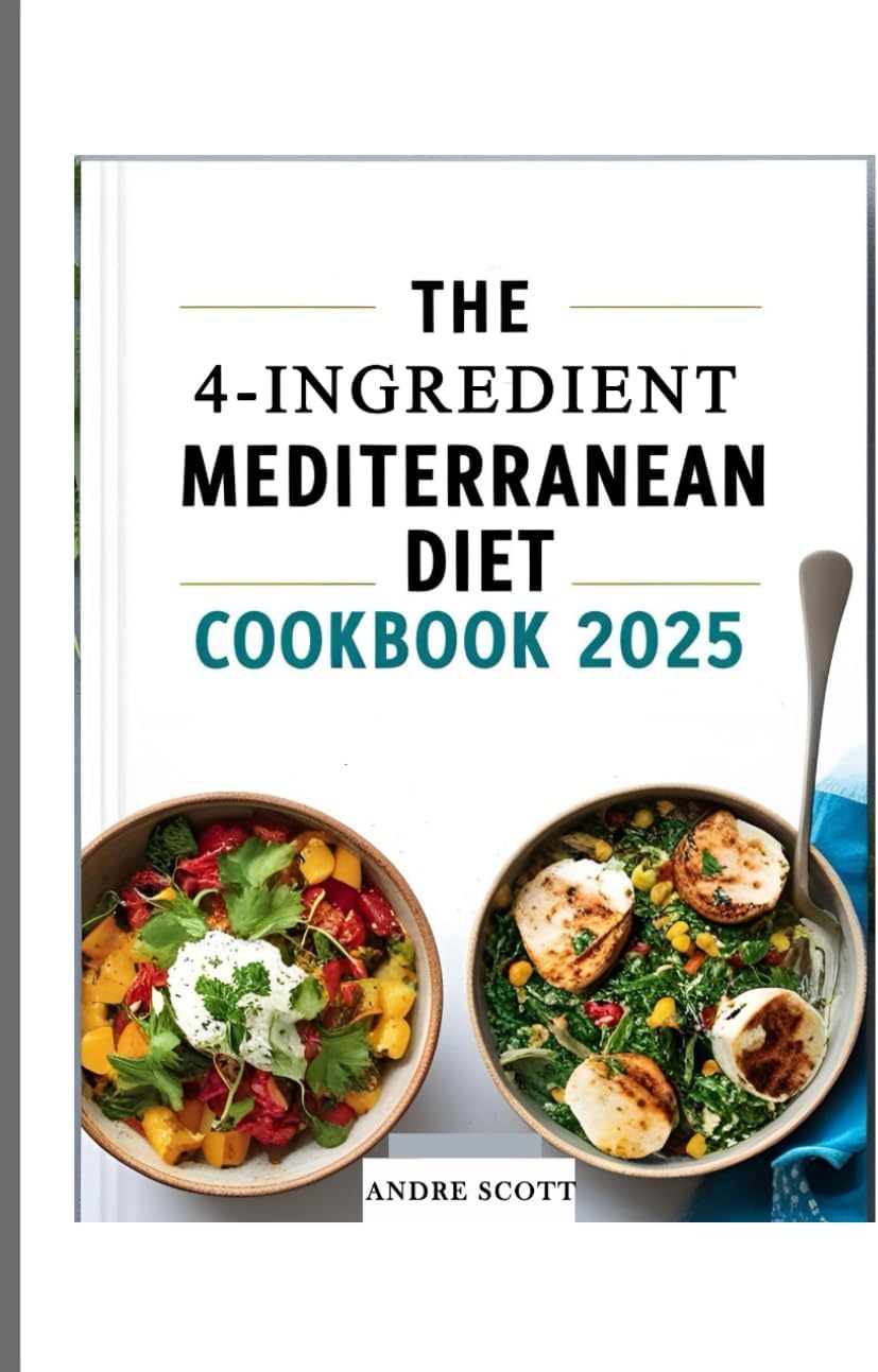 The 4-ingredient Mediterranean diet cookbook 2025: 100+ Affordable & Delicious Recipes for a Healthier You | 30-Day Meal Plan by Andre Scott
