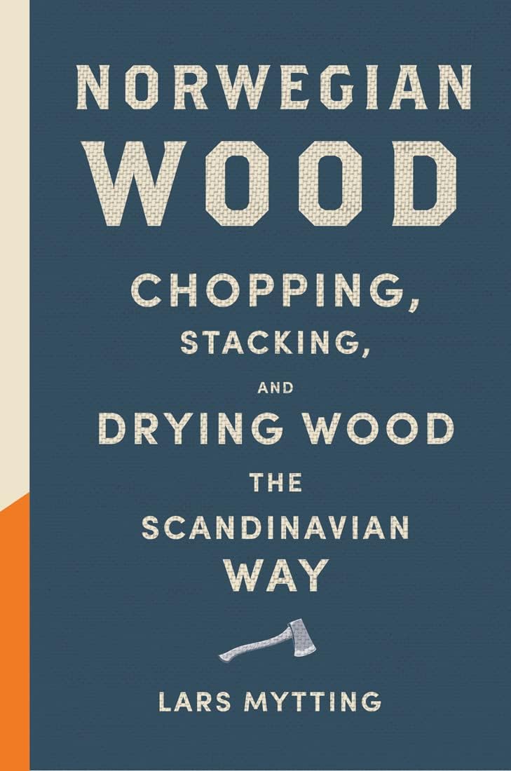 Norwegian Wood: Chopping, Stacking, and Drying Wood the Scandinavian Way by Lars Mytting