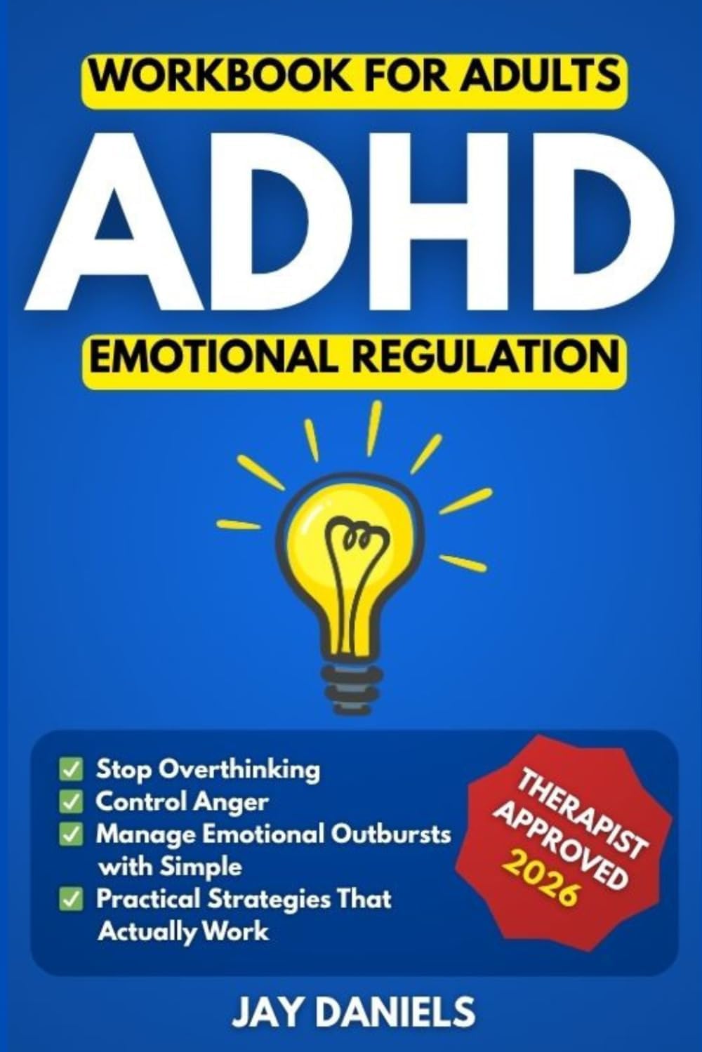 ADHD Emotional Regulation Workbook for Adults: Stop Overthinking, Control Anger, and Manage Emotional Outbursts with Simple, Practical Strategies That Actually Work by Jay Daniels