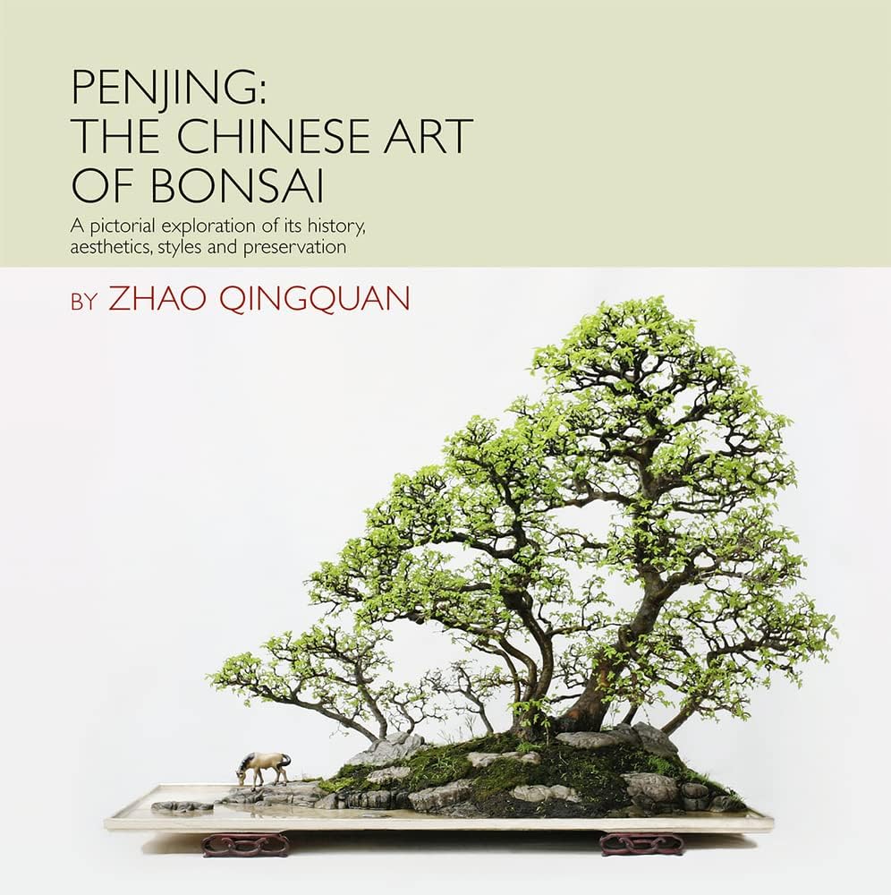 Penjing: The Chinese Art of Bonsai: A Pictorial Exploration of Its History, Aesthetics, Styles and Preservation by Qingquan Zhao