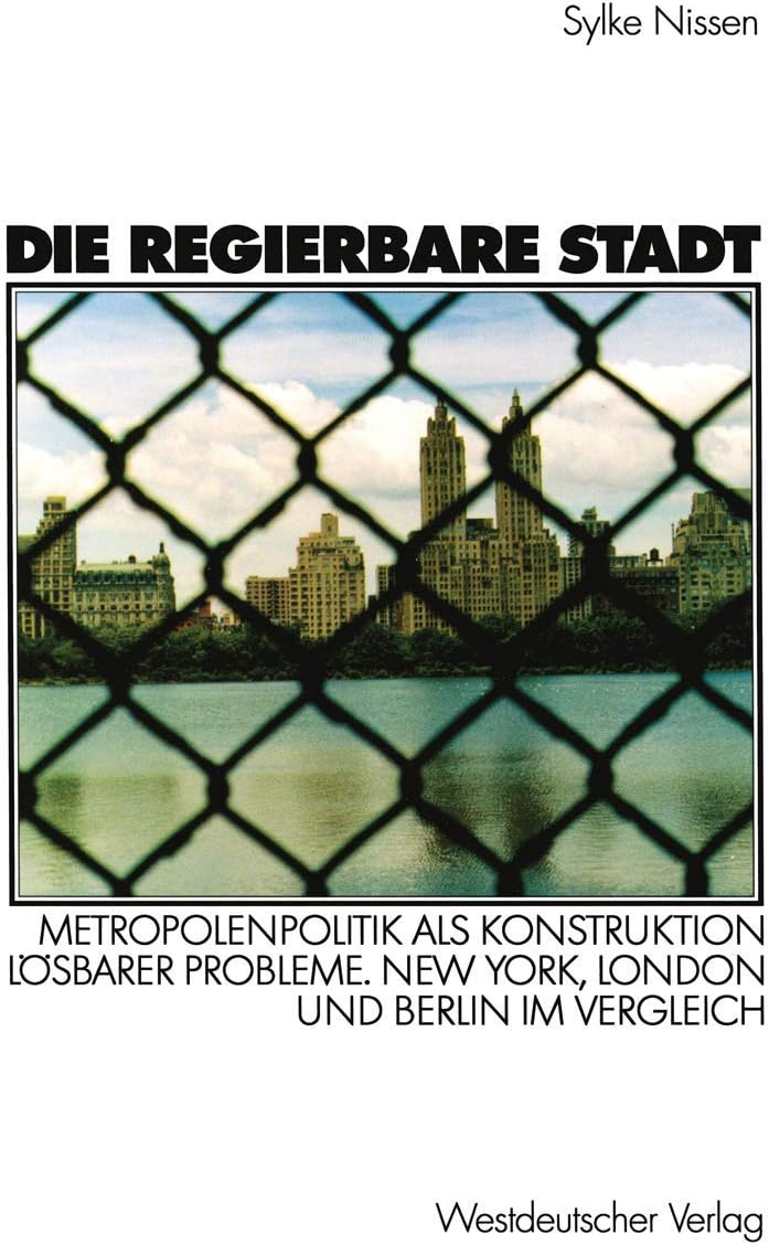 Die regierbare Stadt: Metropolenpolitik als Konstruktion lösbarer Probleme. New York, London und Berlin im Vergleich (German Edition) by Sylke Nissen