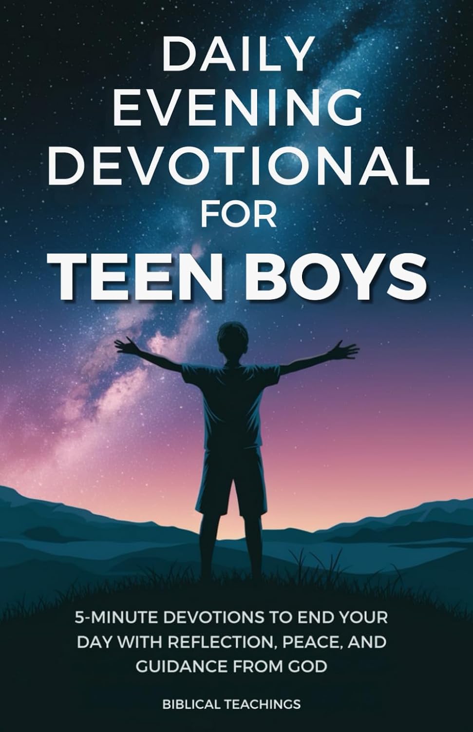 Daily Evening Devotional For Teen Boys: 5-Minute Devotions To End Your Day With Reflection, Peace, And Guidance From God by Biblical Teachings