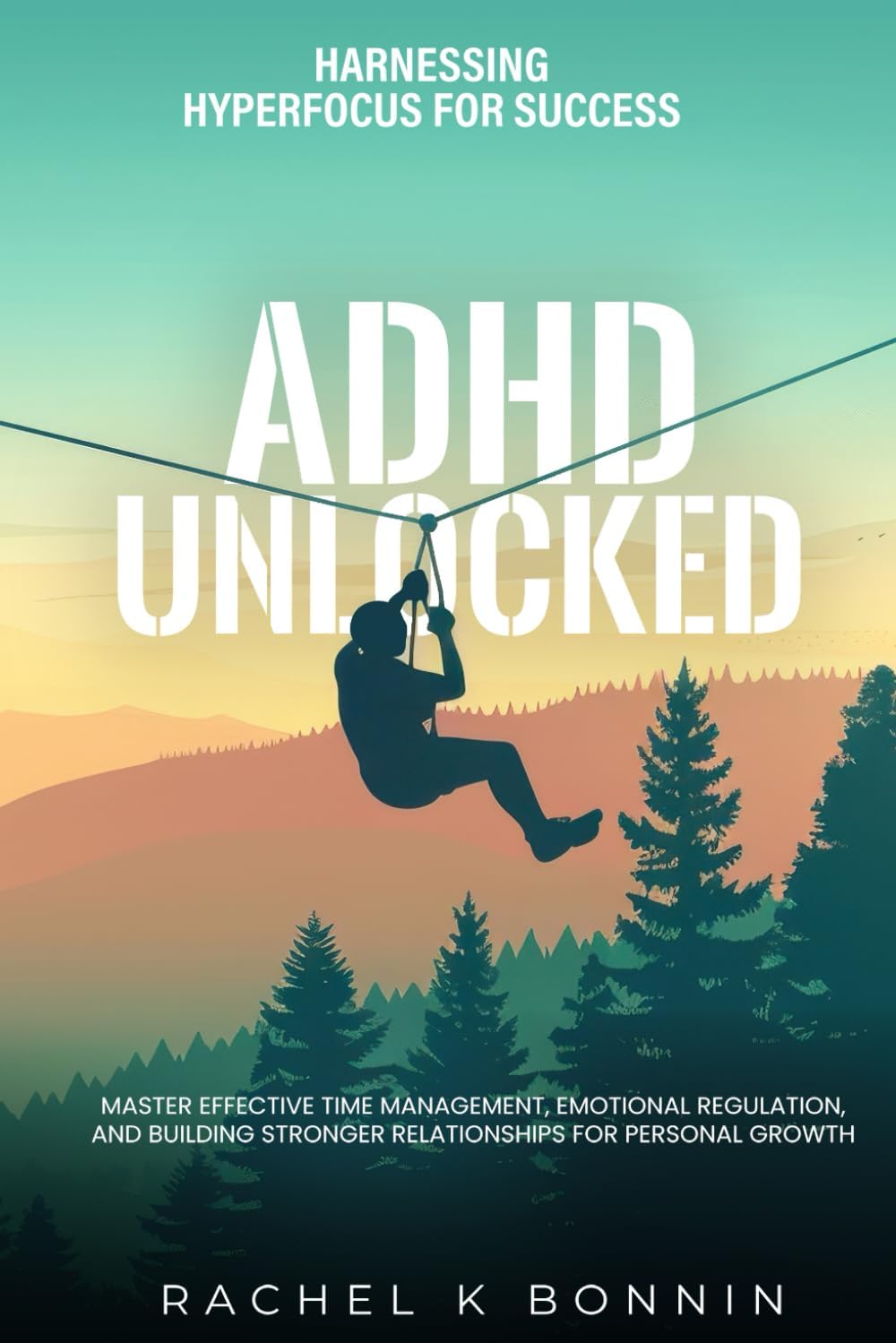 ADHD UNLOCKED: HARNESSING HYPERFOCUS FOR SUCCESS by RACHEL K BONNIN