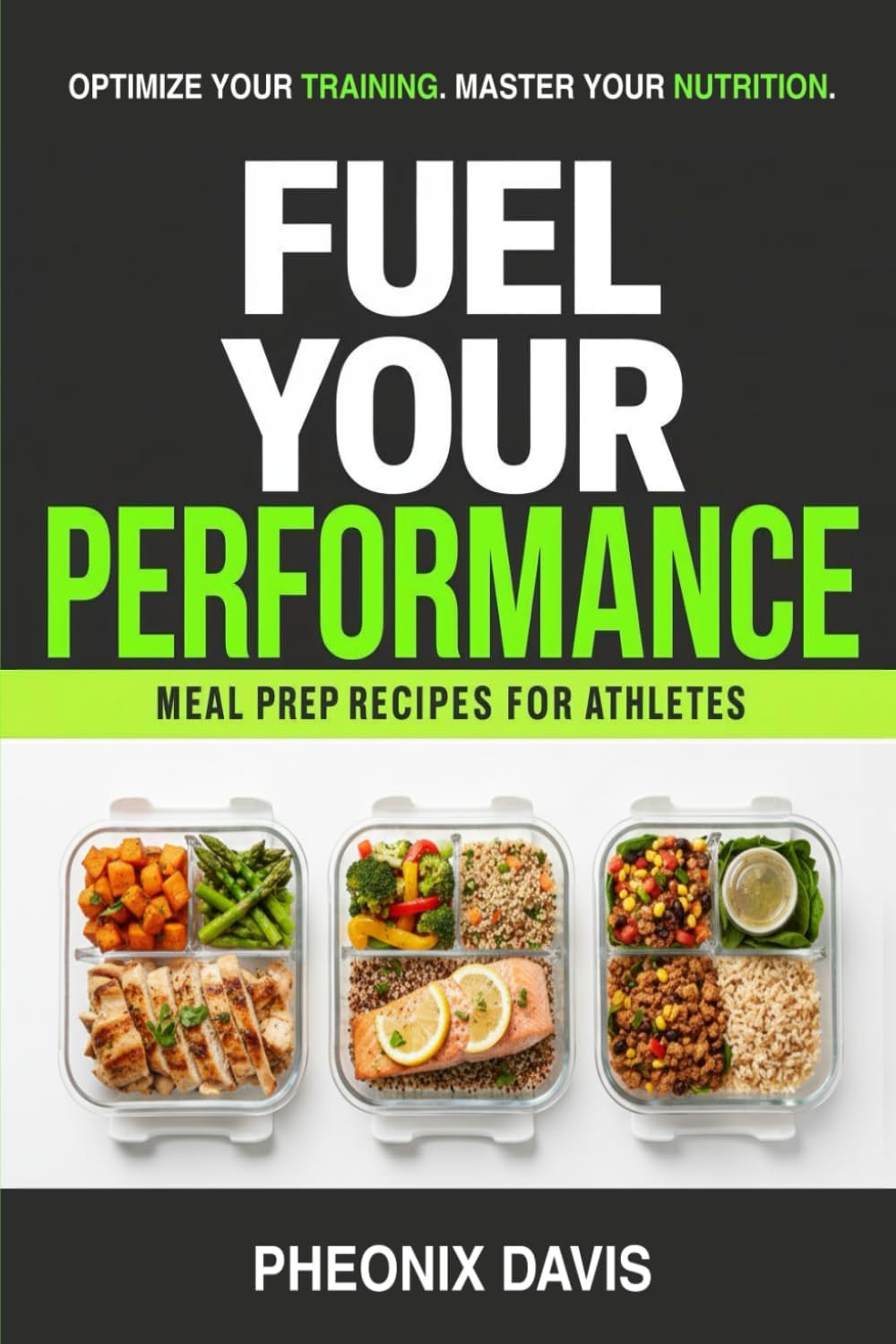 Fuel Your Performance: Meal Prep Recipes for Athletes by Pheonix Davis