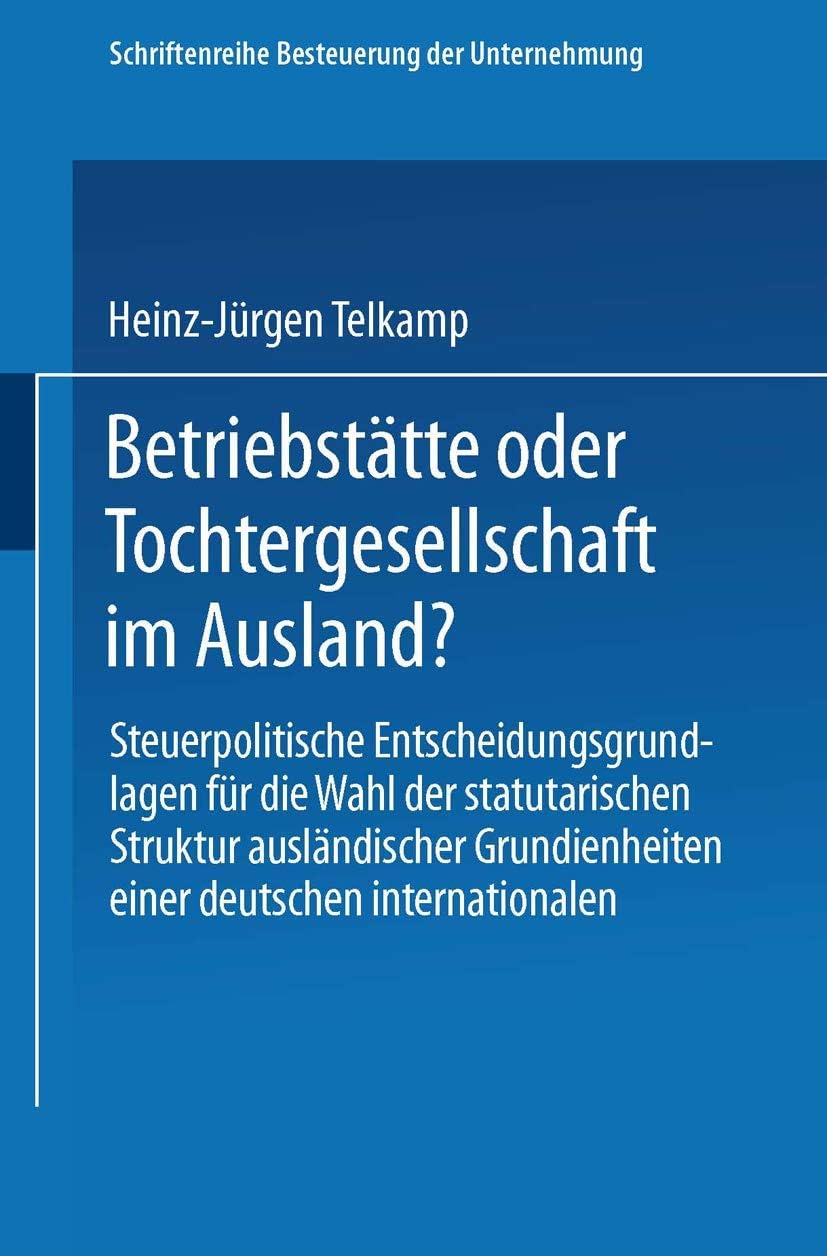 Betriebstätte oder Tochtergesellschaft im Ausland? (Schriftenreihe Besteuerung der Unternehmung) (German Edition) by Heinz-Jürgen Telkamp