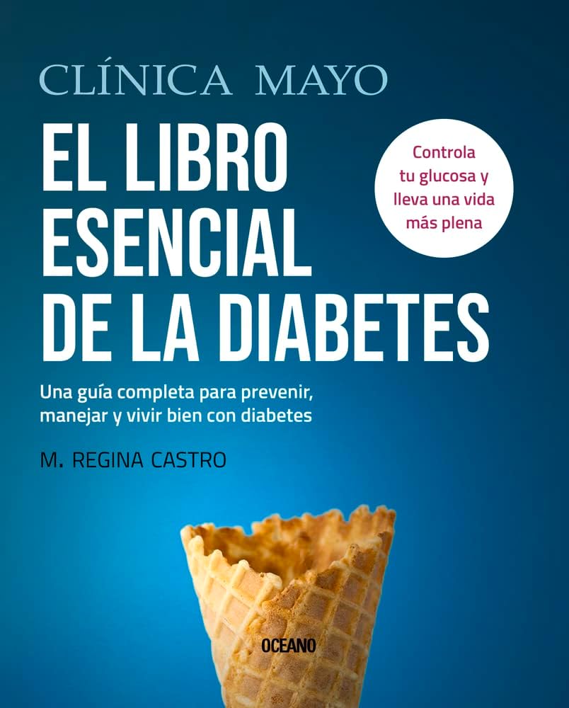 Clínica Mayo. El libro esencial de la diabetes: Una guía completa para prevenir, manejar y vivir bien con diabetes (Spanish Edition) by M. Regina Castro