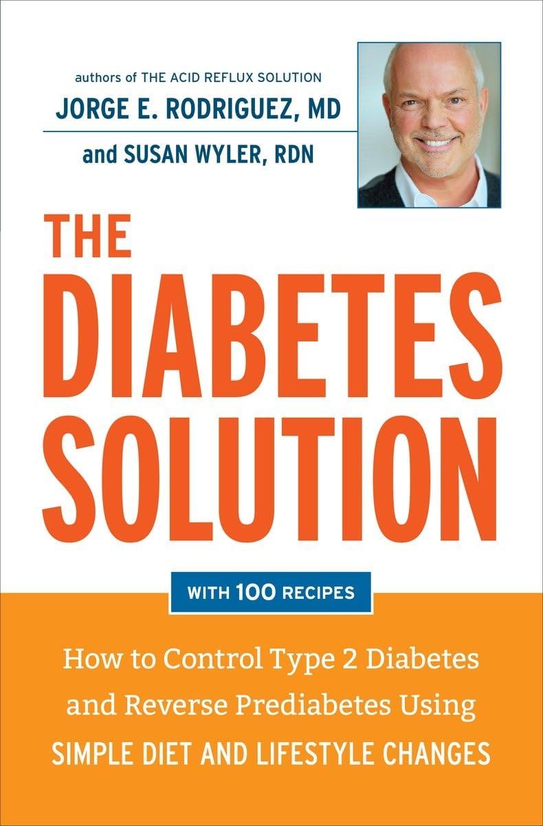 The Diabetes Solution: How to Control Type 2 Diabetes and Reverse Prediabetes Using Simple Diet and Lifestyle Changes--with 100 recipes by Dr. Jorge E. Rodriguez