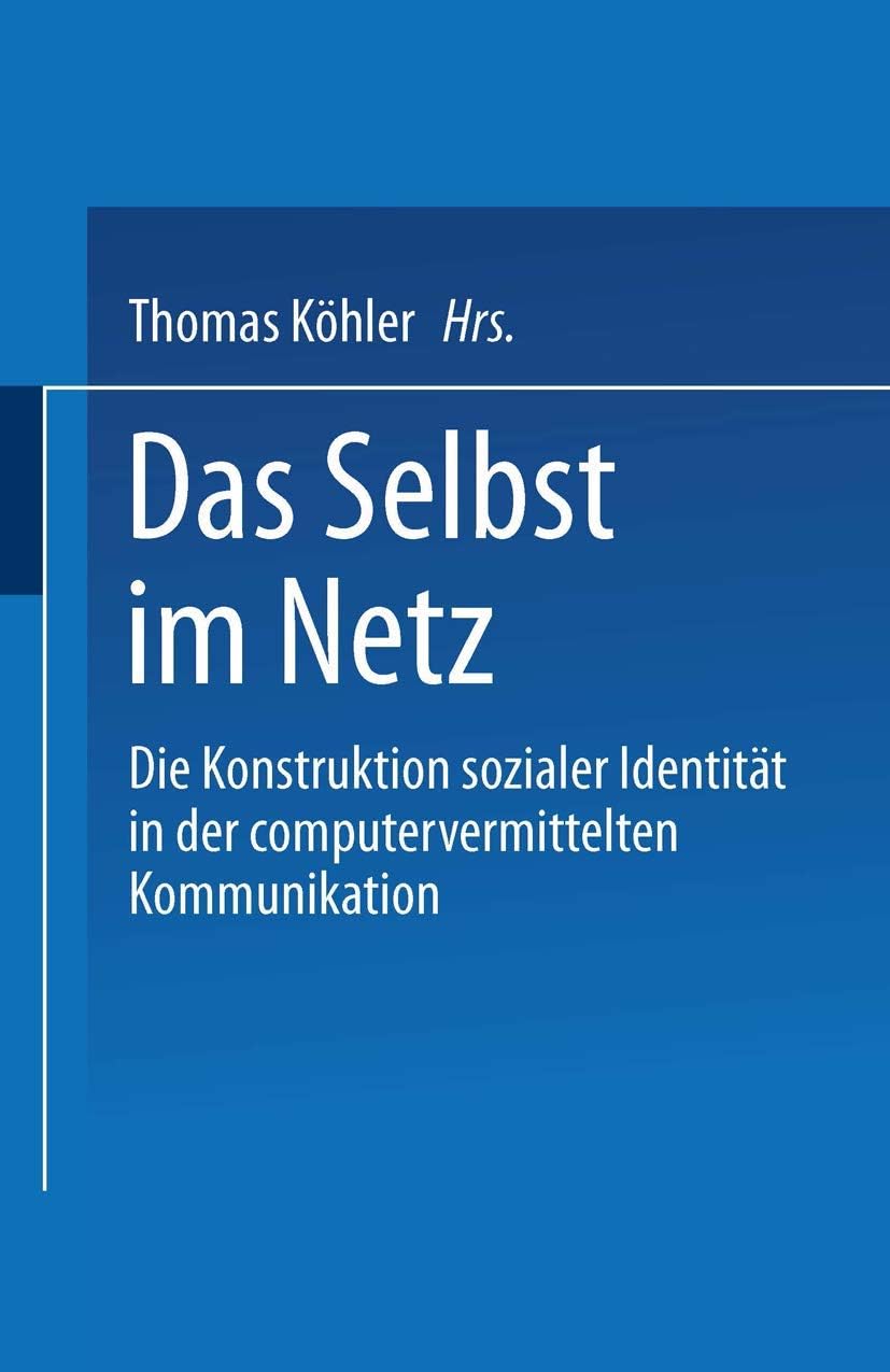 Das Selbst im Netz: Die Konstruktion sozialer Identität in der computervermittelten Kommunikation (German Edition) by Thomas Köhler
