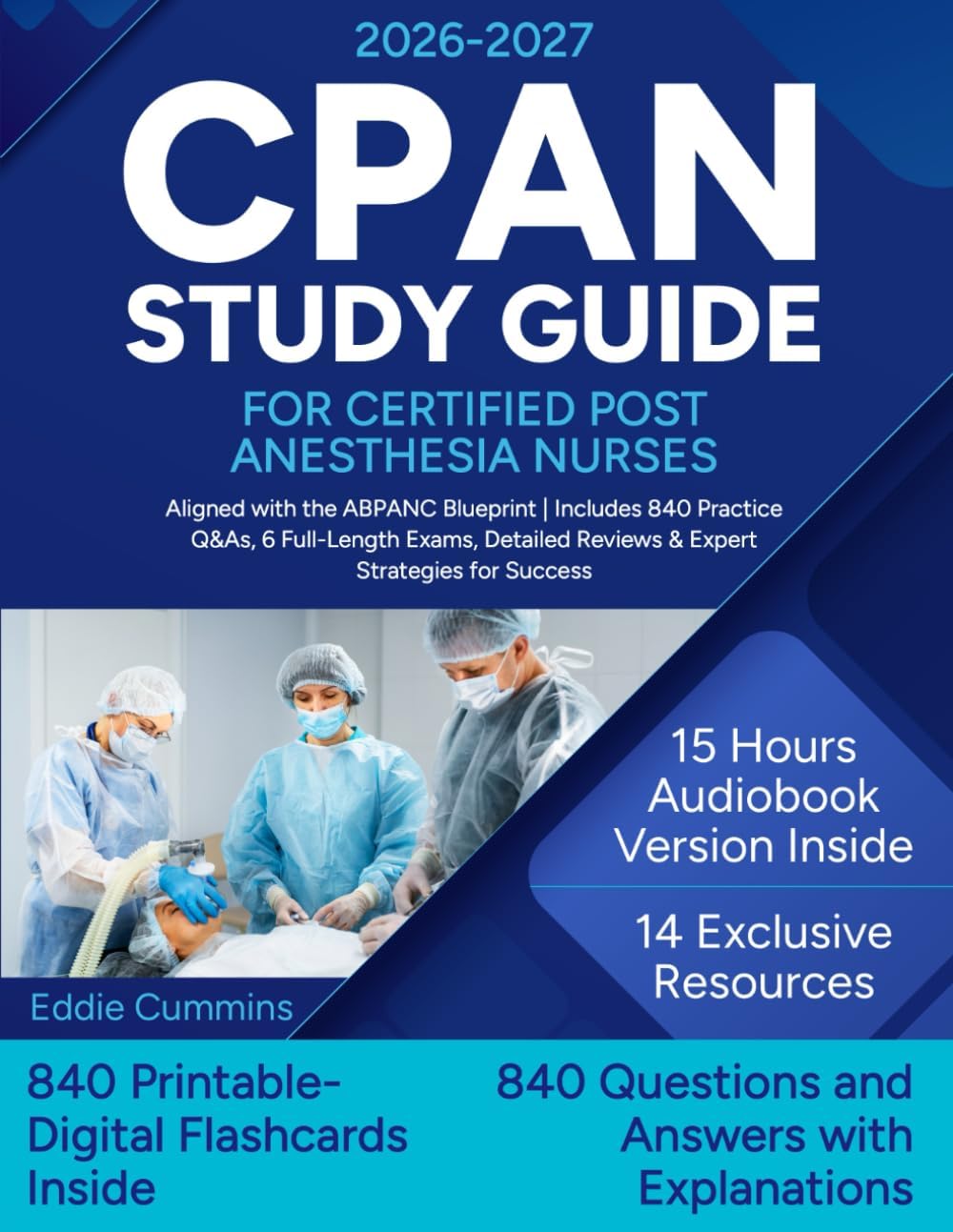 CPAN Study Guide for Certified Post Anesthesia Nurses: Aligned with the ABPANC Blueprint | Includes 840 Practice Q&As, 6 Full-Length Exams, Detailed Reviews & Expert Strategies for Success by Eddie Cummins