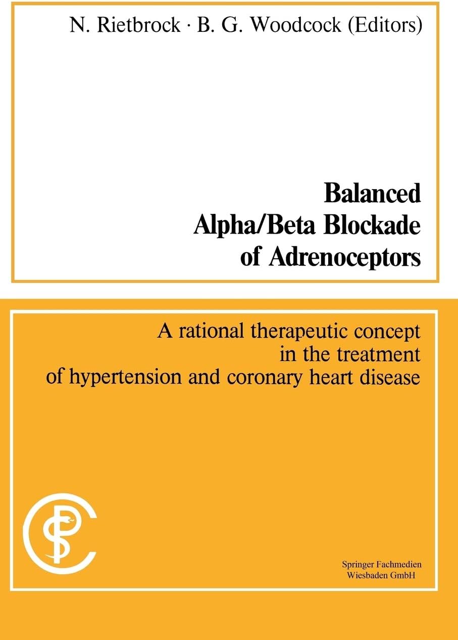 Balanced Alpha/Beta Blockade of Adrenoceptors: A Rational Therapeutic Concept in the Treatment of Hypertension and Coronary Heart Disease: Methods in Clinical Pharmacology, No. 5 by Norbert Rietbrock