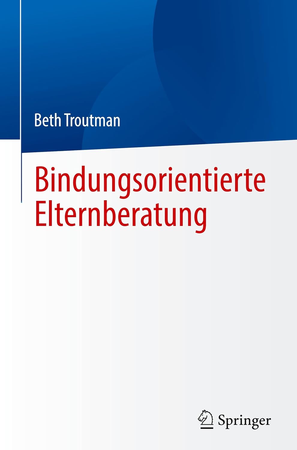 Bindungsorientierte Elternberatung (German Edition) by Beth Troutman