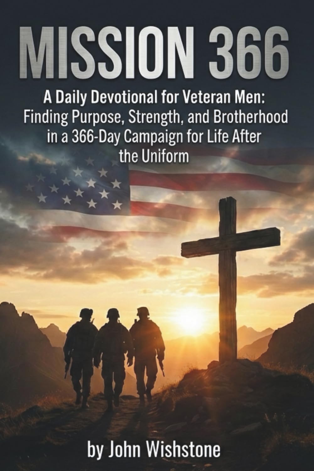 Mission 366: A Daily Devotional for Veteran Men: Finding Purpose, Strength, and Brotherhood in a 366-Day Campaign for Life After the Uniform (Prayer & Devotional) by John Wishstone