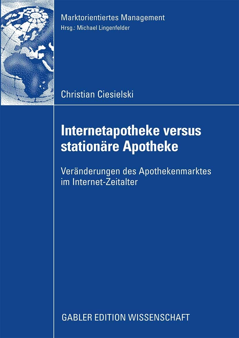 Internetapotheke versus stationäre Apotheke: Veränderungen des Apothekenmarktes im Internet-Zeitalter (Marktorientiertes Management) (German Edition) by Christian Ciesielski