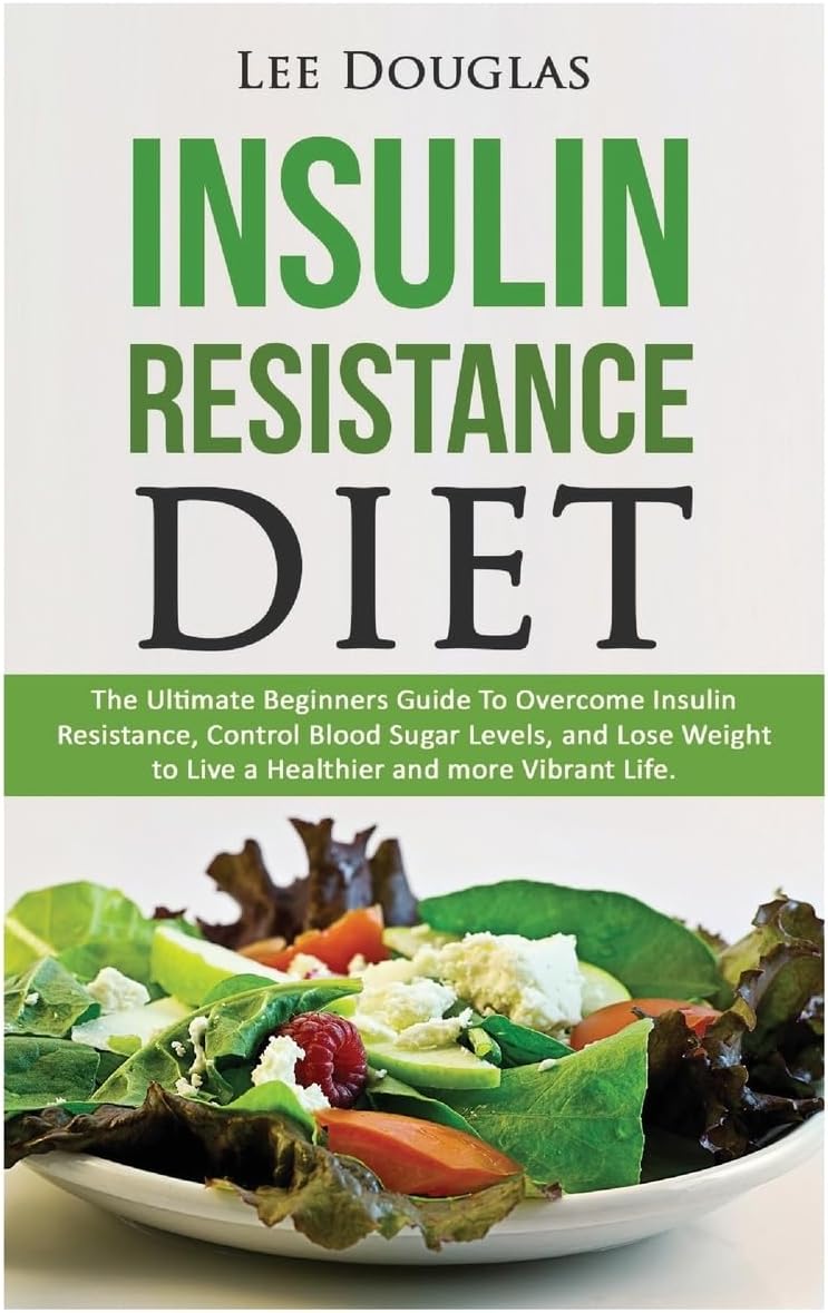 Insulin Resistance Diet: The Ultimate Beginners Guide To Overcome Insulin Resistance, Control Blood Sugar Levels, and Lose Weight to Live a Healthier ... lose weight, diabetes prevention, health) by Lee Douglas