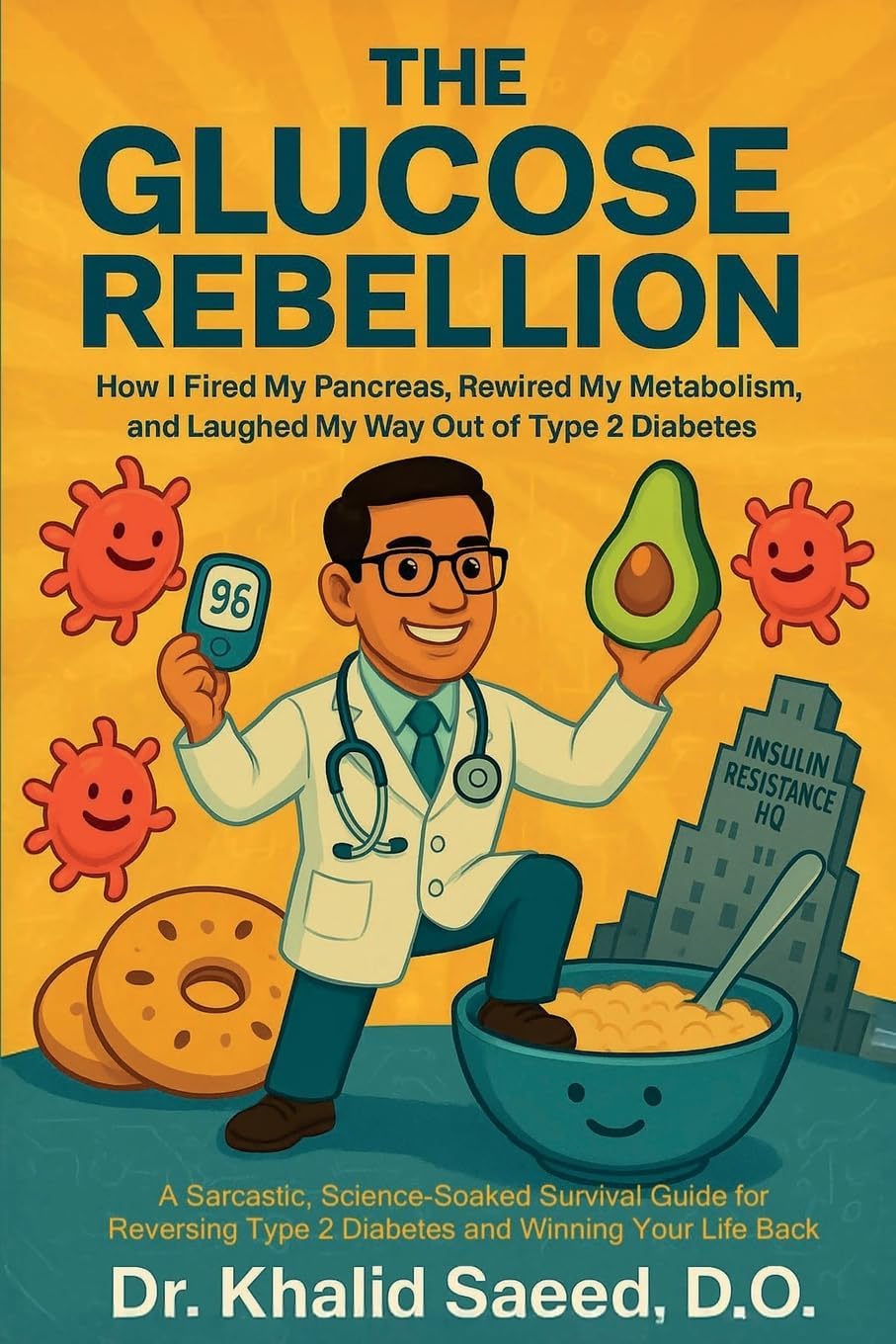 The Glucose Rebellion: How I Fired My Pancreas, Rewired My Metabolism, and Laughed My Way Out of Type 2 Diabetes - A Sarcastic, Science-Soaked ... Type 2 Diabetes and Winning Your Life Back by Dr. Khalid Saeed D.O.
