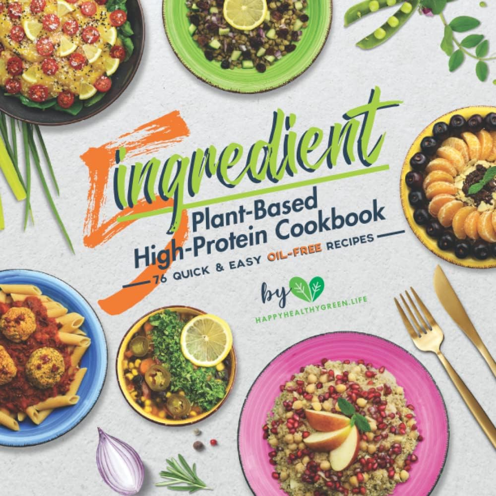 5-Ingredient Plant-Based High-Protein Cookbook: 76 Quick & Easy Oil-Free Recipes (Suitable for Vegans & Vegetarians) by J. Plants