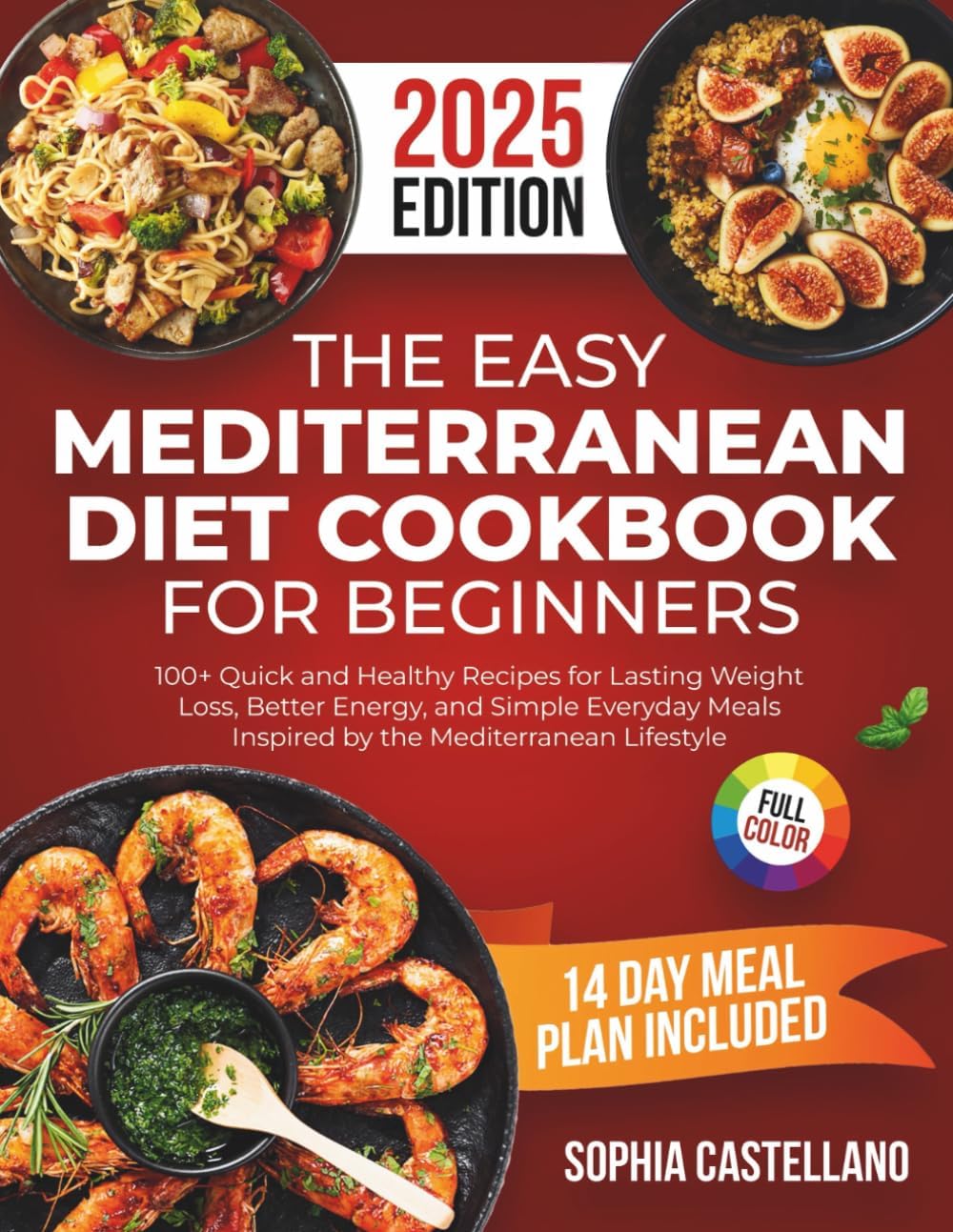 The Easy Mediterranean Diet Cookbook for Beginners: 100+ Quick and Healthy Recipes for Lasting Weight Loss, Better Energy, and Simple Everyday Meals Inspired by the Mediterranean Lifestyle by Sophia Castellano