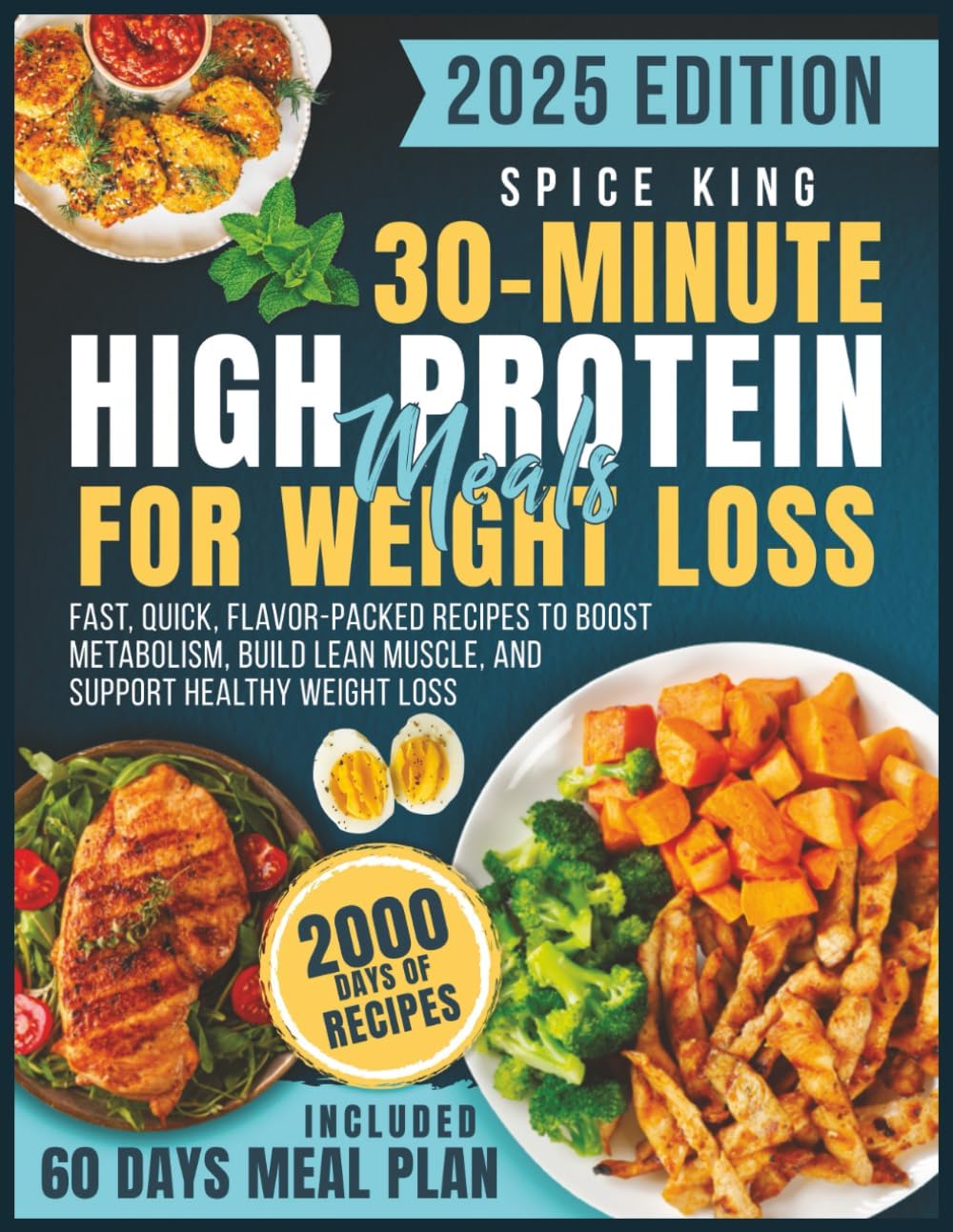 30-Minute High-Protein Meals for Weight Loss: 2000 Days of Fast, Quick, Flavor-Packed Recipes to Boost Metabolism, Build Lean Muscle, and Support Healthy Weight Loss by Spice King