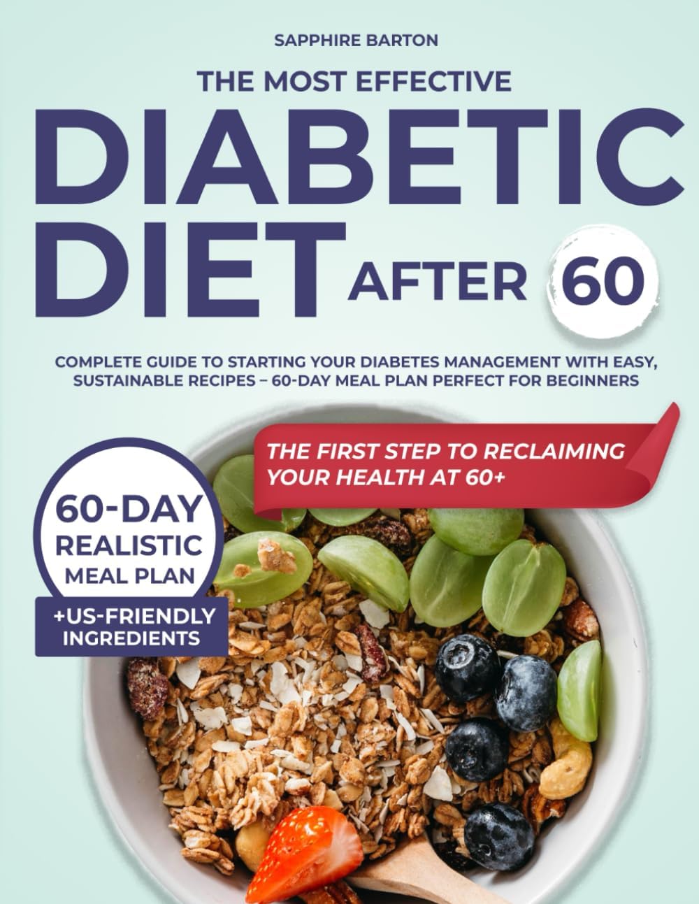 The Most Effective Diabetic Diet After 60 for Beginners: Complete Guide to Starting Your Diabetes Management with Easy, Sustainable Recipes – 60-Day Meal Plan Perfect for Beginners by Sapphire Barton