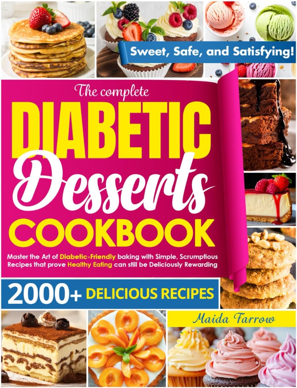 The Complete Diabetic Dessert Cookbook: Master the Art of Diabetic-Friendly Baking with Simple, Scrumptious Recipes That Prove Healthy Eating Can Still Be Deliciously Rewarding by Maida Farrow