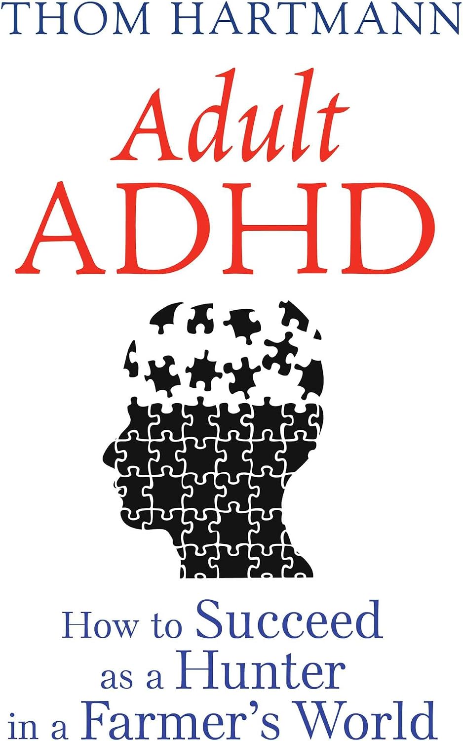 Adult ADHD: How to Succeed as a Hunter in a Farmer's World by Thom Hartmann
