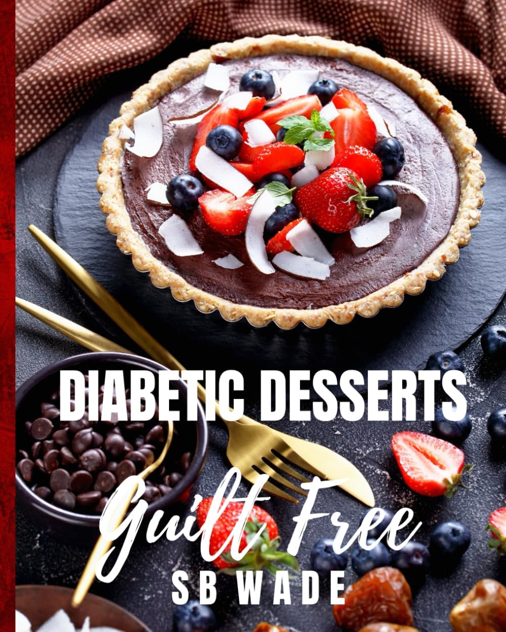 Diabetic Desserts: Guilt Free by SB Wade