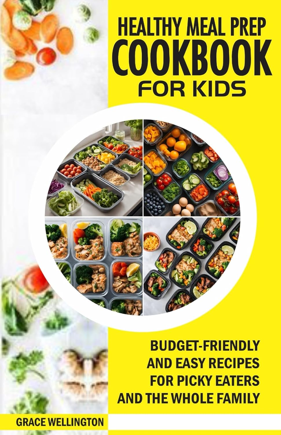 HEALTHY MEAL PREP COOKBOOK FOR KIDS: Budget-Friendly and Easy Recipes for Picky Eaters and the Whole Family. by Grace Wellington