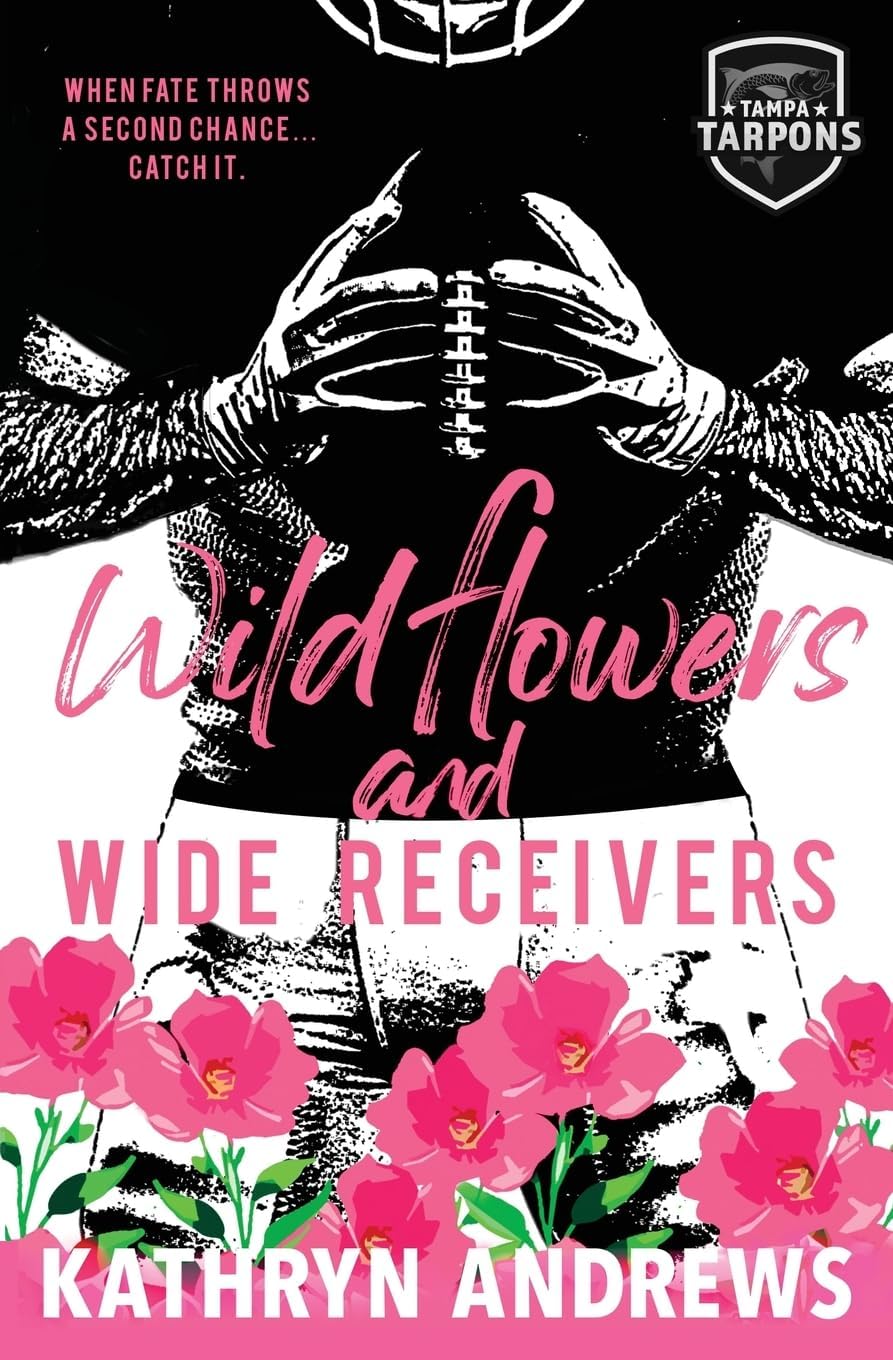 Wildflowers and Wide Receivers: a Single Guardian, Second Chance Romance (Tampa Tarpons) by Kathryn Andrews