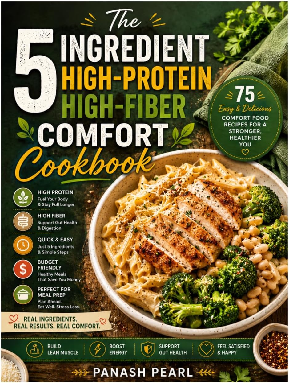 The 5-Ingredient High-Protein High-Fiber Comfort Cookbook: Eat the Comfort Foods You Love with More Protein, More Fiber, and Less Fuss by Panash Pearl