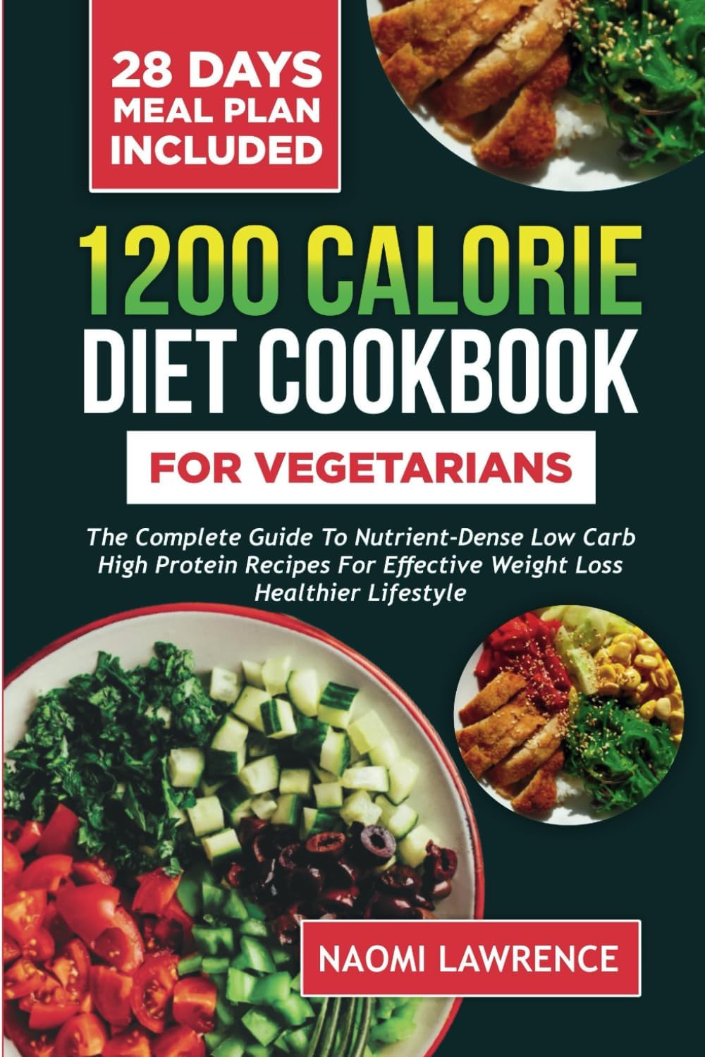 1200 CALORIE DIET COOKBOOK FOR VEGETARIANS: The Complete Guide to Nutrient-Dense Low Carb High Protein Recipes for Effective Weight Loss Healthier Lifestyle by NAOMI LAWRENCE