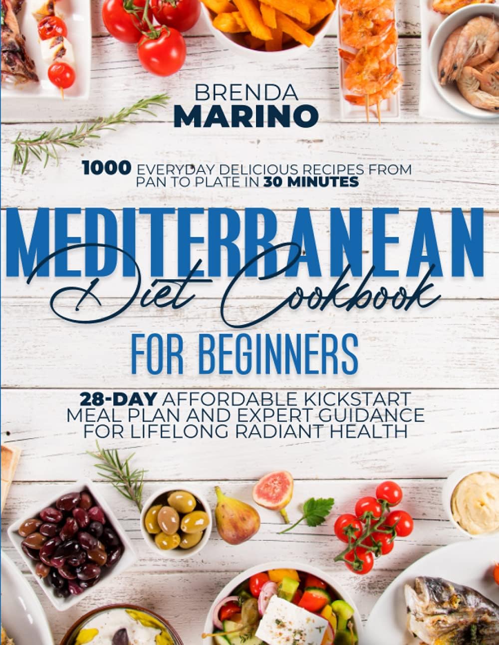 Mediterranean Diet For Beginners 2021: 1000 Everyday Delicious Recipes from Pan to Plate in 30 Minutes : 28-Day Affordable Kickstart Meal Plan and Expert Guidance for Lifelong Radiant Health by Brenda Marino