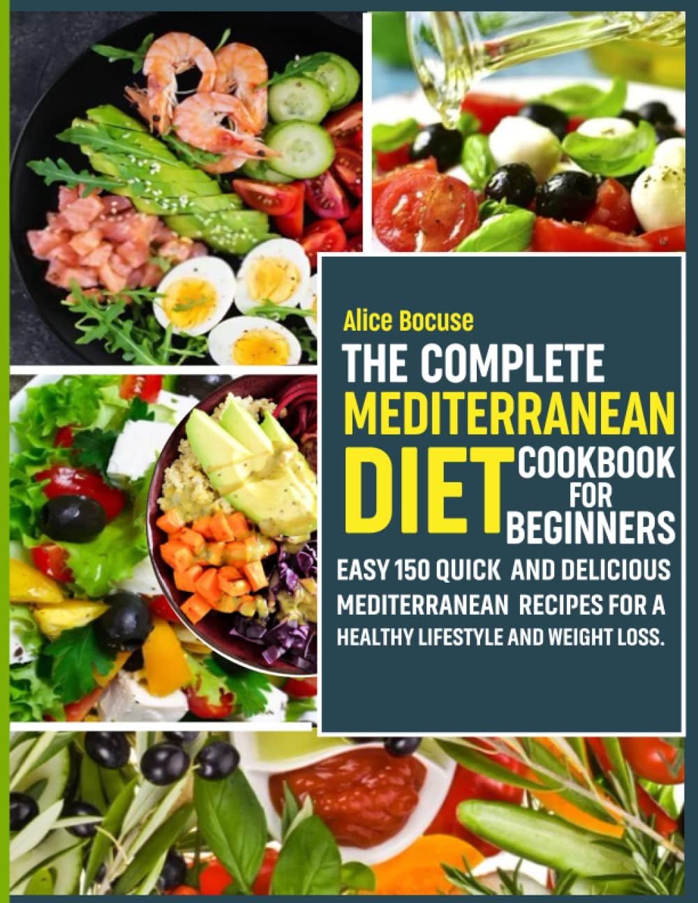 The Complete Mediterranean Diet Cookbook for Beginners: Easy 150 Quick and Delicious Mediterranean Recipes for a Healthy Lifestyle and Weight Loss. by Alice Bocuse