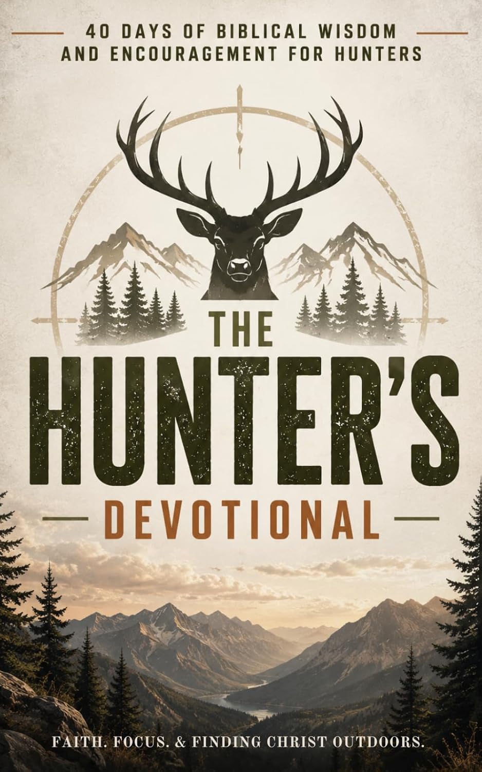 The Hunter's Devotional: 40-Day Christian Devotional for Hunters, Outdoorsmen, and Hunting Enthusiasts with Daily Bible Verses, Prayers, and ... for Spiritual Growth and Life in the Outdoors by The 40 Day Devotional