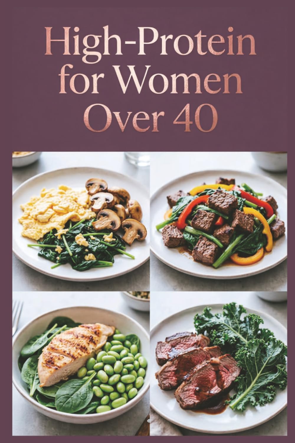 High-Protein for Women Over 40: Delicious Recipes for Flavor-Packed Meals With Quality Ingredients (High-Protein Healthy Recipes) by Rosemary Baker