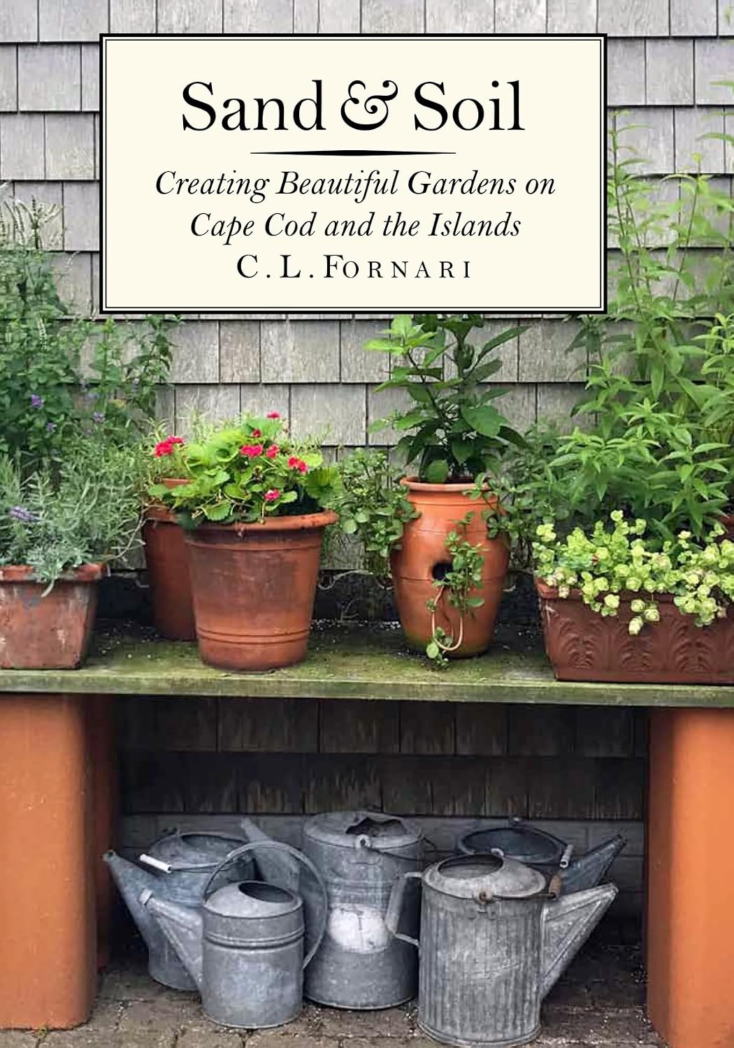 Sand & Soil: Creating Beautiful Gardens on Cape Cod and the Islands by C. L. Fornari
