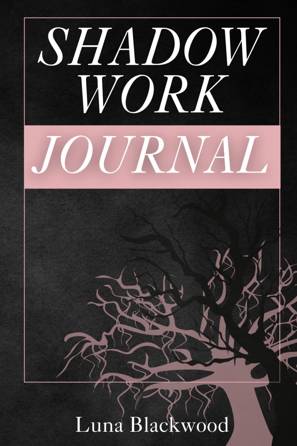Shadow Work Journal: Embracing the Hidden Self Through Transformational Prompts and Reflections by Luna Blackwood